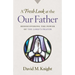 A Fresh Look at the Our Father: Rediscovering the Power of the Lord's Prayer