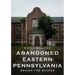 Abandoned Eastern Pennsylvania: Behind the Boards