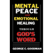 Mental Peace and Emotional Healing Through God's Word: Bible Promises and Scripture Verses for the Recovery of Physical Strength, Mental Health, Spiri