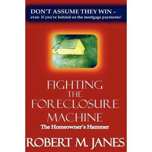 Fighting The Foreclosure Machine: The Homeowner's Hammer - Paperback