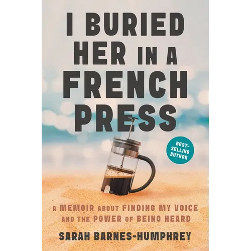 I Buried Her in a French Press: A Memoir About Finding My Voice and the Power of Being Heard