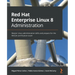 Red Hat Enterprise Linux 8 Administration: Master Linux administration skills and prepare for the RHCSA certification exam