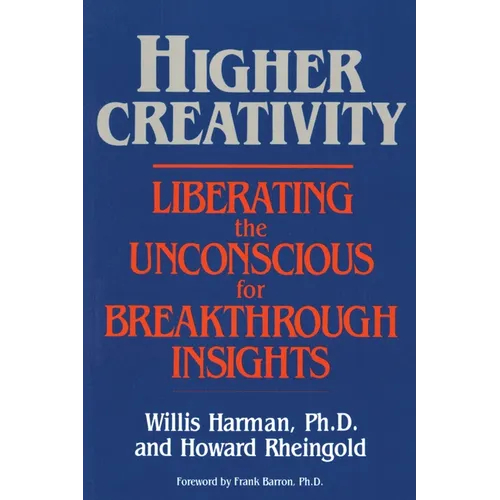 Higher Creativity: Liberating the Unconscious for Breakthrough Insights