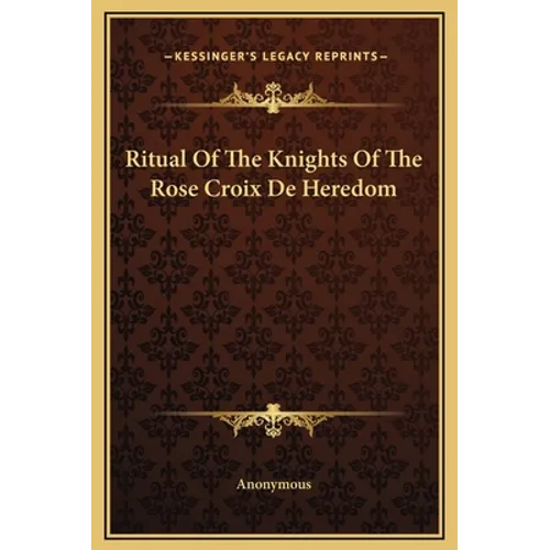Ritual Of The Knights Of The Rose Croix De Heredom