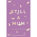 Still a Mum: A story of modern grief and life after loss