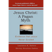 Jesus Christ: A Pagan Myth: Evidence That Jesus Never Existed