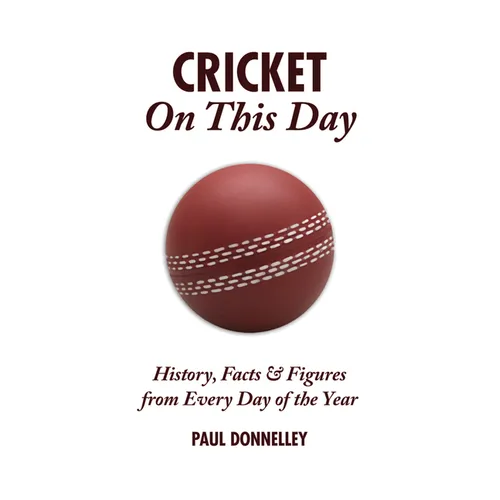 Cricket on This Day: History, Facts & Figures from Every Day of the Year