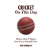 Cricket on This Day: History, Facts & Figures from Every Day of the Year