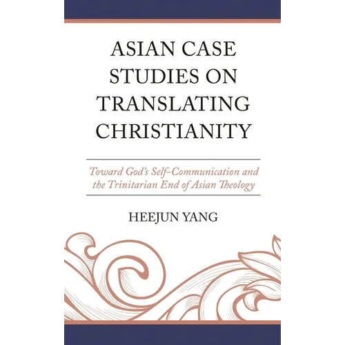 Asian Case Studies on Translating Christianity: Toward God's Self-Communication and the Trinitarian End of Asian Theology