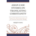 Asian Case Studies on Translating Christianity: Toward God's Self-Communication and the Trinitarian End of Asian Theology