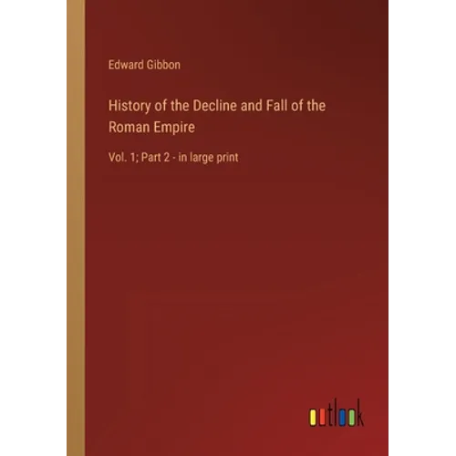 History of the Decline and Fall of the Roman Empire: Vol. 1; Part 2 - in large print