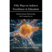 Fifty Ways to Achieve Excellence in Education: Building Student Relationships And Creating Success