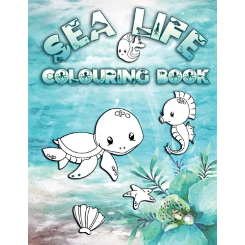 Sea Life Colouring Book: Perfect For Kids Ages 2-6: Cute Gift Idea for Toddlers, Colouring Pages for Ocean and Sea Creature Loving Kids