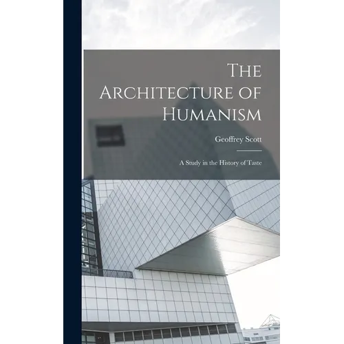 The Architecture of Humanism; a Study in the History of Taste