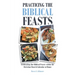 Practicing the Biblical Feasts: Celebrating the Biblical Feasts within the Christian Church Calendar at Home