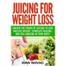 Juicing for Weight Loss: Unlock the Power of Juicing to Lose Massive Weight, Stimulate Healing, and Feel Amazing in Your Body