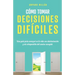 Cómo tomar decisiones difíciles: Una guía para avanzar en la vida con determinación y sin arrepentirte del camino escogido