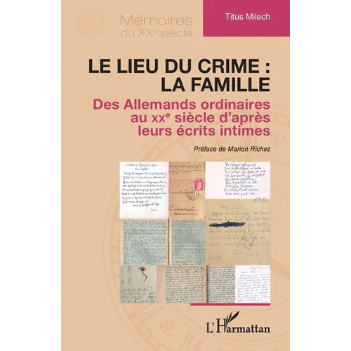 Le lieu du crime: la famille: Des Allemands ordinaires au XXe siècle d'après leurs écrits intimes