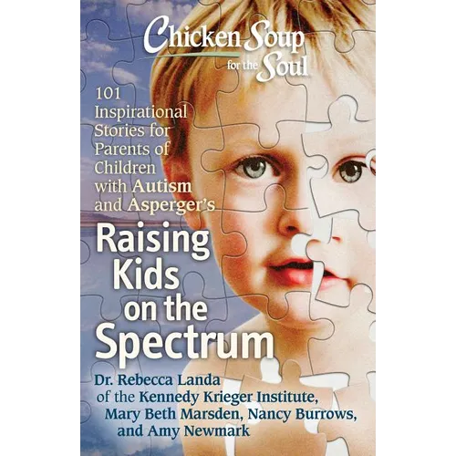 Chicken Soup for the Soul: Raising Kids on the Spectrum: 101 Inspirational Stories for Parents of Children with Autism and Asperger's
