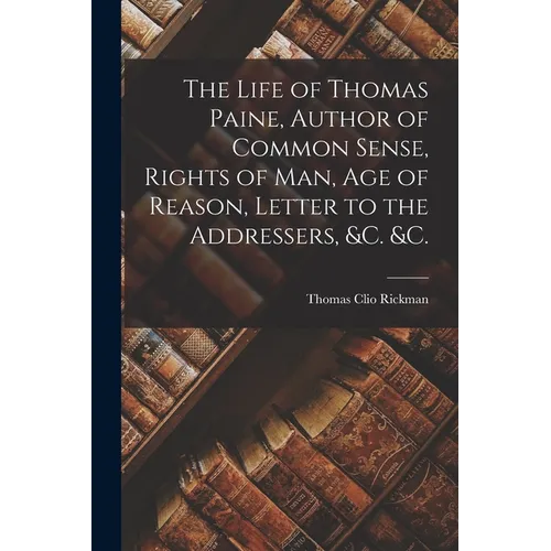 The Life of Thomas Paine, Author of Common Sense, Rights of Man, Age of Reason, Letter to the Addressers, &c. &c. [microform]