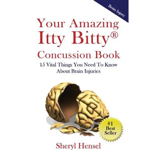Your Amazing Itty Bitty Concussion Book: 15 Things You Should Know About Brain Injuries