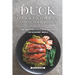 Duck Cookbook for Juicy and Tender Dishes: The Most Delicious Duck Recipes for Gourmet Meals