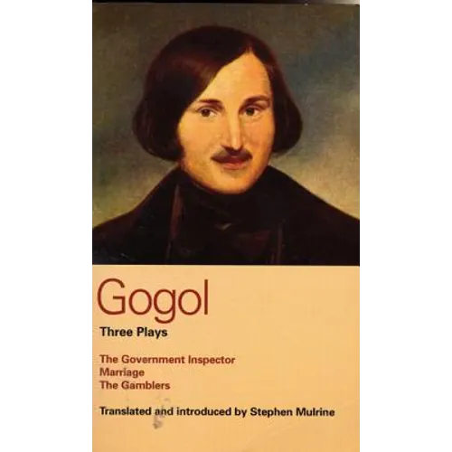 Gogol: Three Plays: The Government Inspector, Marriage, and the Gamblers