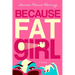 Because Fat Girl
