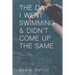 The Day I Went Swimming & Didn't Come Up the Same