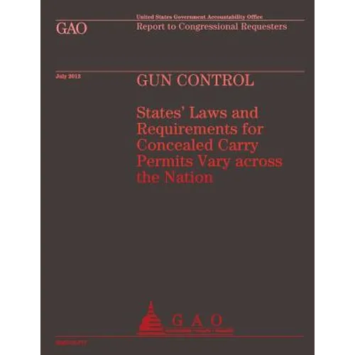 Gun Control: States' Laws and Requirements for Concealed Carry Permits Vary across the Nation
