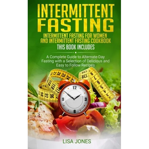 Intermittent Fasting: 2 Books in 1: Intermittent Fasting for Women and Intermittent Fasting Cookbook: A Complete Guide to Alternate-Day Fast