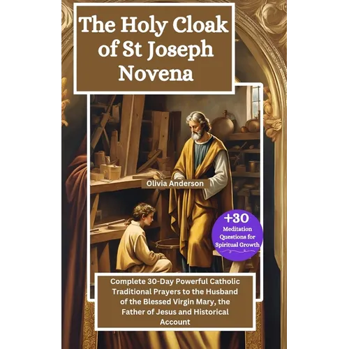 The Holy Cloak of St Joseph Novena: Complete 30-Day Powerful Catholic Traditional Prayers to the Husband of the Blessed Virgin Mary, the Father of Jes