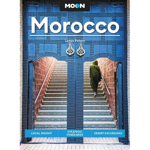 Moon Morocco: Local Insight, Strategic Itineraries, Desert Excursions