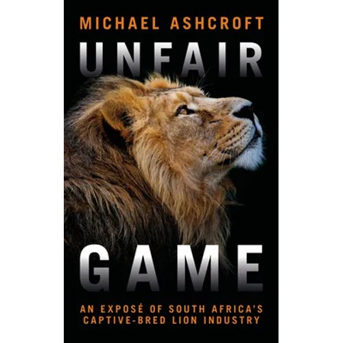 Unfair Game: An Exposé of South Africa's Captive-Bred Lion Industry