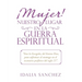 ¡Mujer! Nuestro Lugar En La Guerra Espiritual: "Eres La Escogida, Del Eterno Dios, Para Enfrentar Al Enemigo En El Escenario Profético Del Siglo 21".