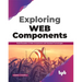 Exploring Web Components: Build Reusable UI Web Components with Standard Technologies (English Edition)