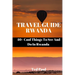 Travel Guide Rwanda 2023: 40+ Cool Things To See And Do In Rwanda