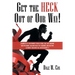 Get the Heck out of Our Way!: Examples of Government Regulations That Are Eroding Our Freedoms, Holding Back the Economy, and Costing Us Money and W