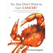 So, You Don't Want to Get CANCER?: A Research-Based Guide to the Lifestyle Changes You Can Make to Prevent Cancer
