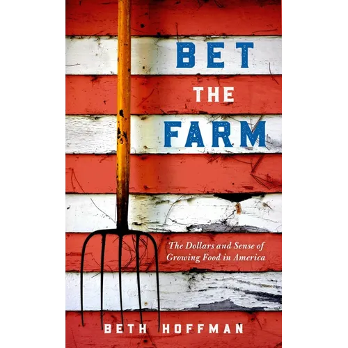 Bet the Farm: The Dollars and Sense of Growing Food in America