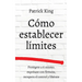 Cómo establecer límites: Protégete a ti mismo, exprésate con firmeza, recupera el control y libérate