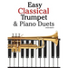 Easy Classical Trumpet & Piano Duets: Featuring Music of Bach, Grieg, Wagner, Strauss and Other Composers