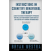 Instructions In Cognitive Behavioral Therapy: Learn The Ultimate Psychotherapy Approaches That Will Help Your Therapy Clients And Self Live A Better L
