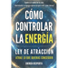Cómo Controlar la Energía: Guía de Ley de Atracción, Manifestación y Autoayuda Espiritual para Elevar tu Vibración y Atraer Abundancia, Amor y Éxito