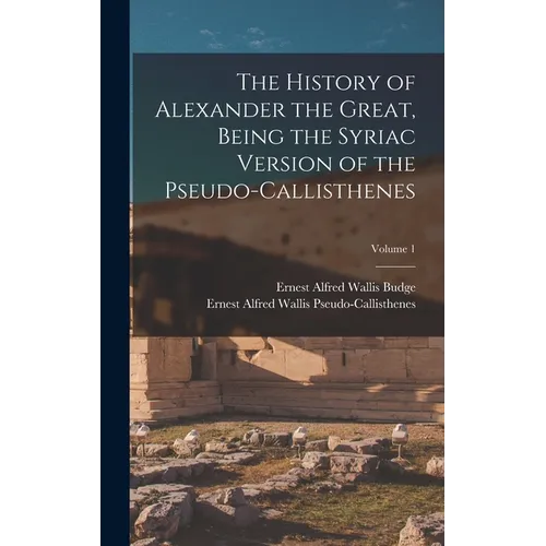 The History of Alexander the Great, Being the Syriac Version of the Pseudo-Callisthenes; Volume 1