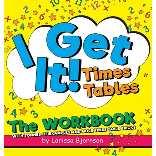 I Get It! Times Tables: The Workbook: With Tonnes of Examples And More Times Table Tricks