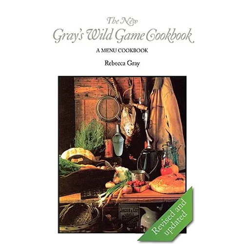 The New Gray's Wild Game Cookbook: A Menu Cookbook