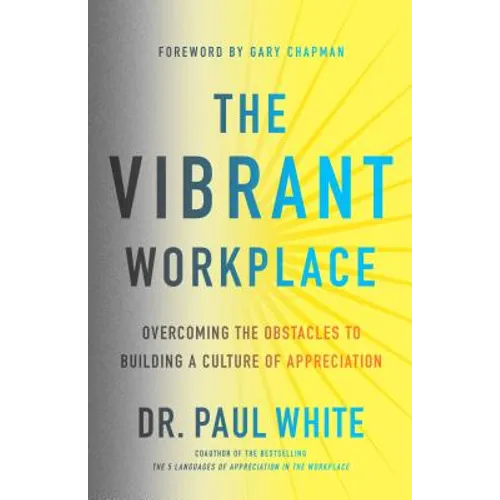 The Vibrant Workplace: Overcoming the Obstacles to Building a Culture of Appreciation