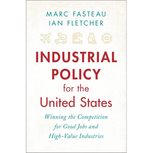 Industrial Policy for the United States: Winning the Competition for Good Jobs and High-Value Industries