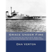 Grace Under Fire: The Sinking of the U.S.S. Sims and the Amazing Story of its 13 Survivors